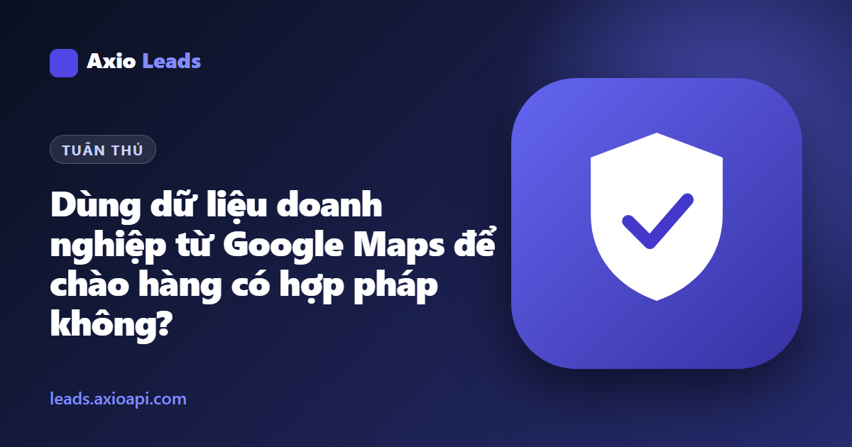 Hướng dẫn Axio Leads: Sử dụng dữ liệu doanh nghiệp Google Maps đúng quy định pháp lý