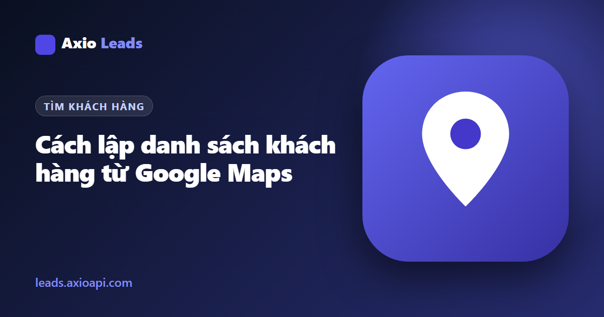 Hướng dẫn Axio Leads: Cách lập danh sách khách hàng từ Google Maps
